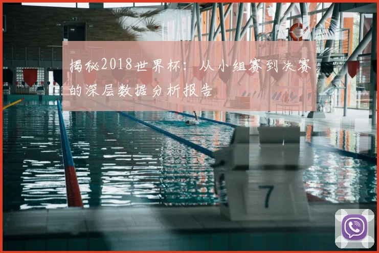 揭秘2018世界杯：从小组赛到决赛的深层数据分析报告