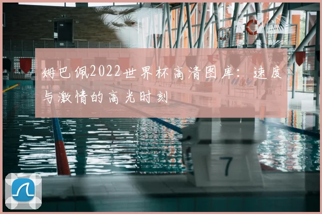 姆巴佩2022世界杯高清图库:速度与激情的高光时刻