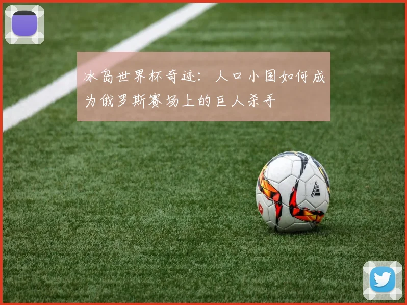 冰岛世界杯奇迹：人口小国如何成为俄罗斯赛场上的巨人杀手
