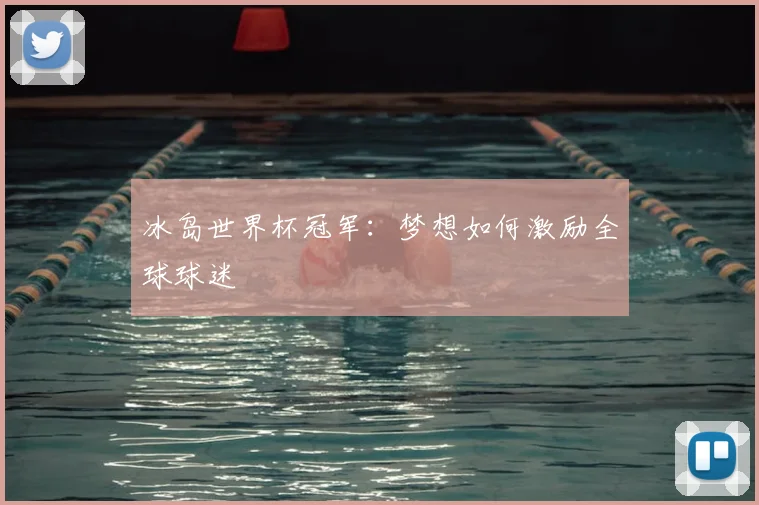 冰岛世界杯冠军：梦想如何激励全球球迷