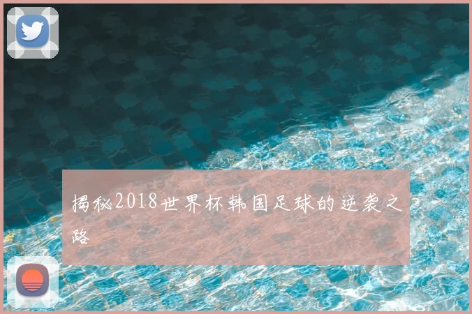 揭秘2018世界杯韩国足球的逆袭之路
