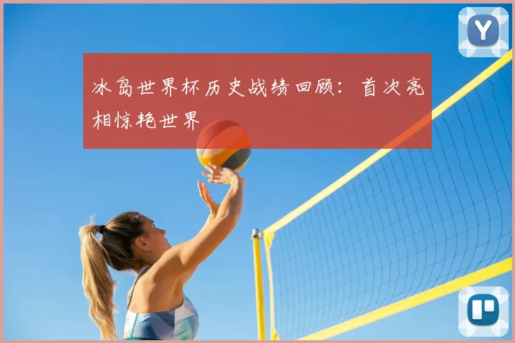 冰岛世界杯历史战绩回顾：首次亮相惊艳世界